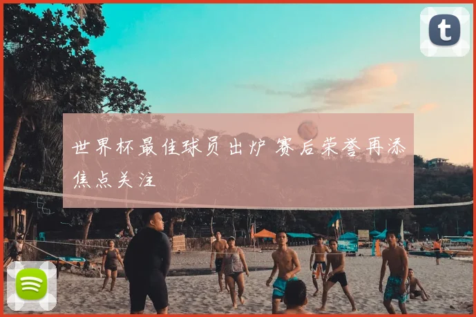 世界杯最佳球员出炉 赛后荣誉再添焦点关注