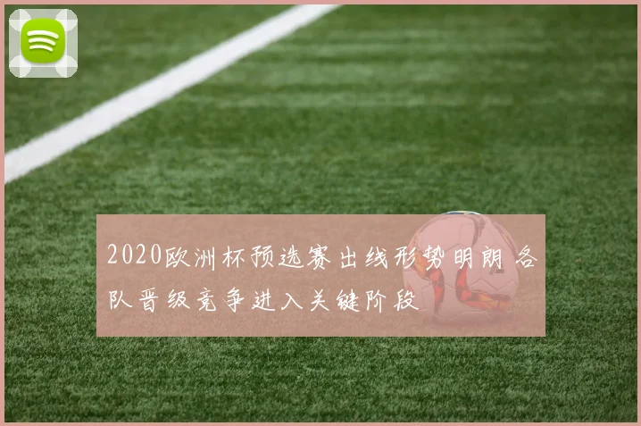 2020欧洲杯预选赛出线形势明朗 各队晋级竞争进入关键阶段